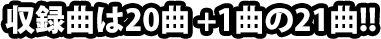 収録曲は20曲 +1曲の21曲!!